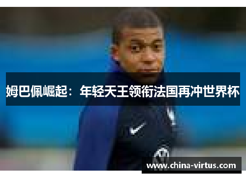 姆巴佩崛起：年轻天王领衔法国再冲世界杯