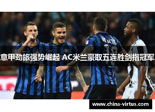 意甲劲旅强势崛起 AC米兰豪取五连胜剑指冠军